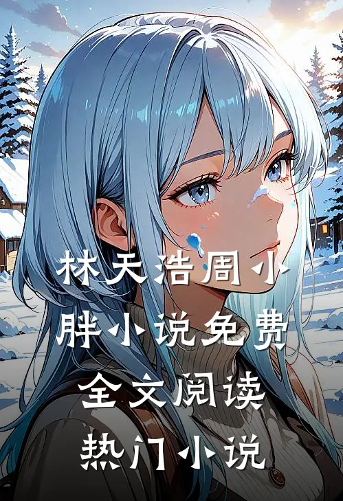 林天浩周小胖小说免费全文阅读热门小说