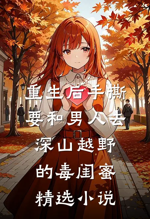 重生后手撕要和男人去深山越野的毒闺蜜精选小说