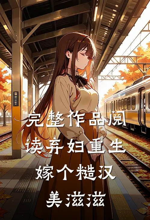 完整作品阅读弃妇重生,嫁个糙汉美滋滋