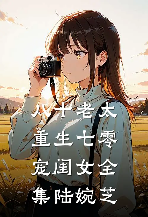 八十老太重生七零宠闺女全集陆婉芝