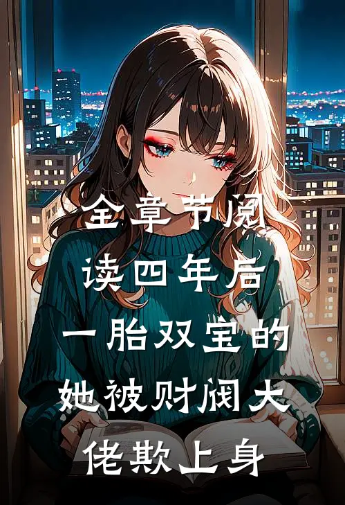 全章节阅读四年后，一胎双宝的她被财阀大佬欺上身