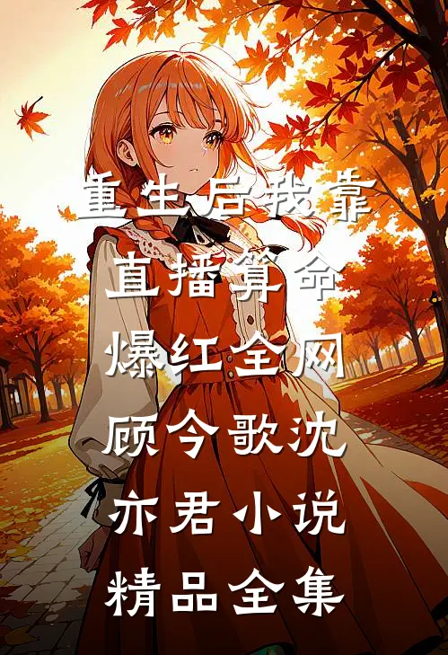 重生后我靠直播算命爆红全网顾今歌沈亦君小说精品全集