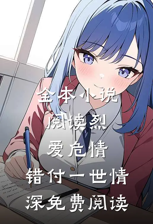 全本小说阅读烈爱危情:错付一世情深免费阅读
