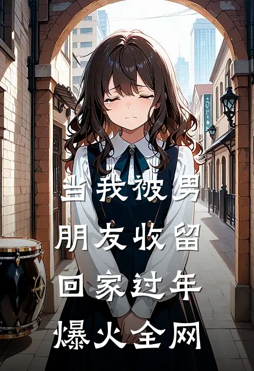当我被男朋友收留回家过年爆火全网