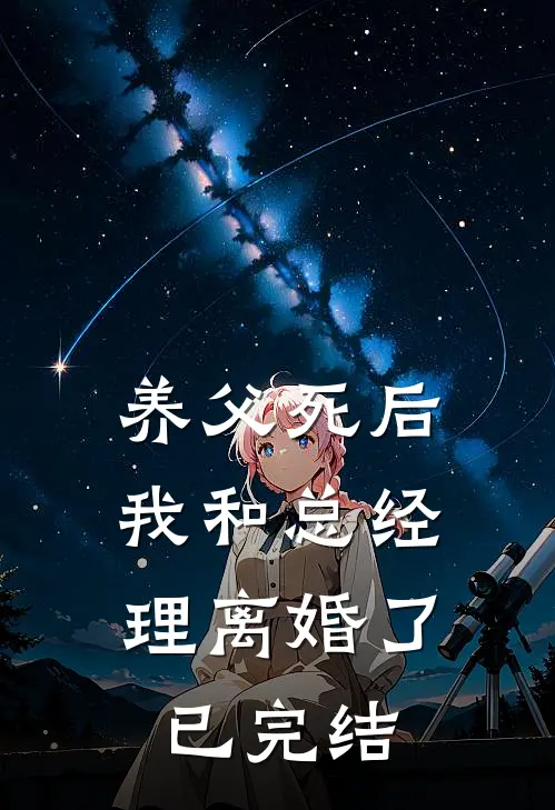 养父死后,我和总经理离婚了已完结了吗