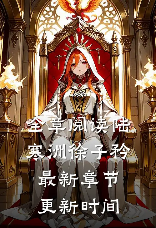全章阅读陆寒洲徐子矜最新章节更新时间