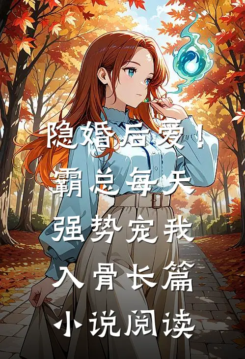 隐婚后爱！霸总每天强势宠我入骨长篇小说阅读
