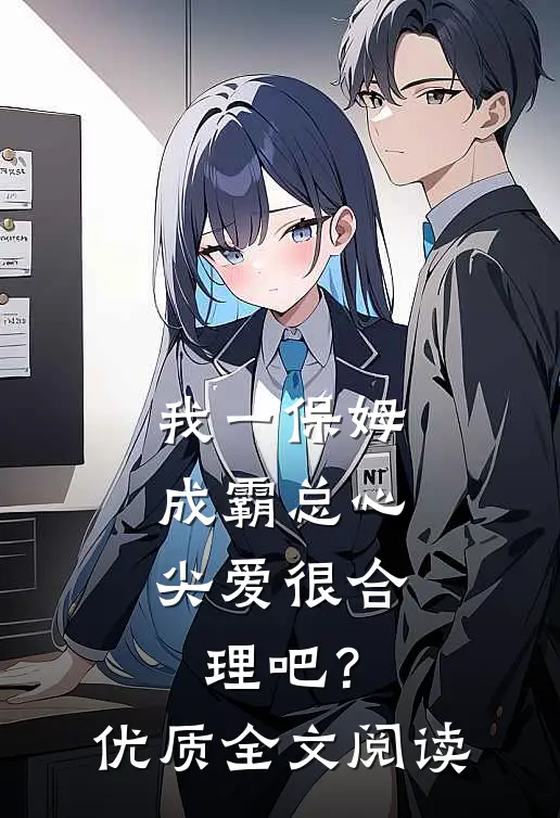我一保姆，成霸总心尖爱很合理吧？优质全文阅读