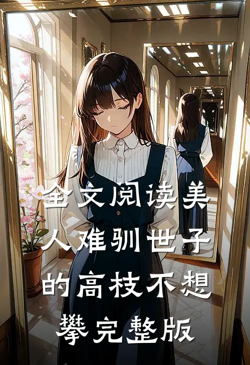 全文阅读美人难驯世子的高枝不想攀完整版