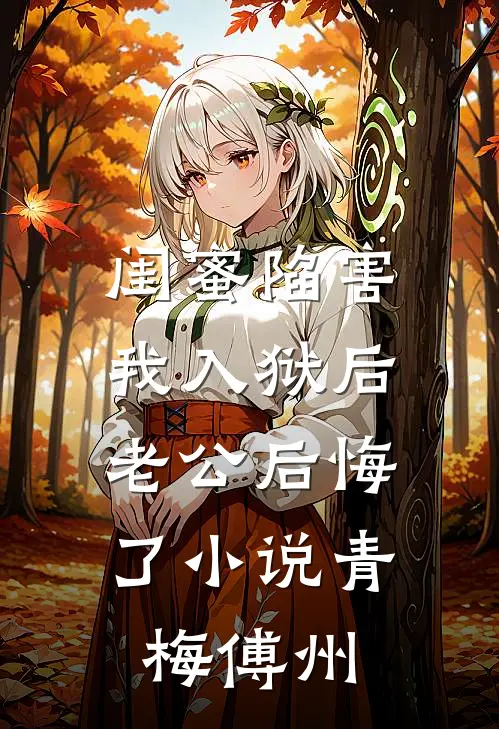 闺蜜陷害我入狱后，老公后悔了小说青梅傅州