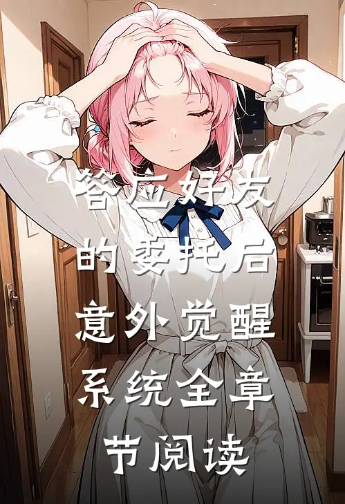 答应好友的委托后，意外觉醒系统全章节阅读