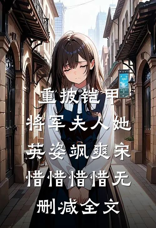 重披铠甲，将军夫人她英姿飒爽宋惜惜惜惜无删减全文