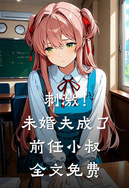 刺激！未婚夫成了前任小叔全文免费