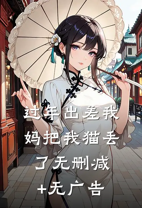 过年出差我妈把我猫丢了无删减+无广告