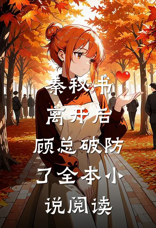 秦秘书离开后，顾总破防了全本小说阅读