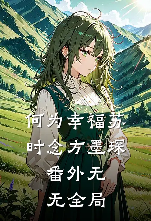 何为幸福苏时念方墨琛： 番外无无全局