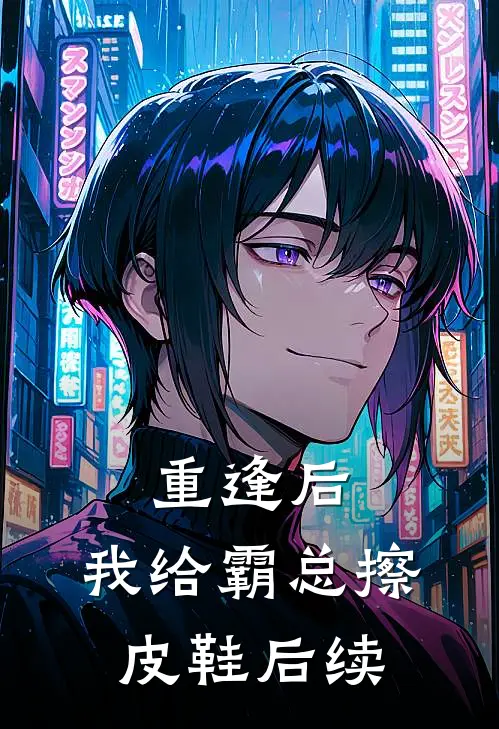 重逢后,我给霸总擦皮鞋后续