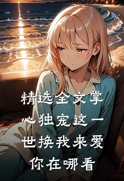 精选全文掌心独宠这一世换我来爱你在哪看