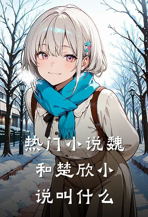 热门小说魏和楚欣小说叫什么