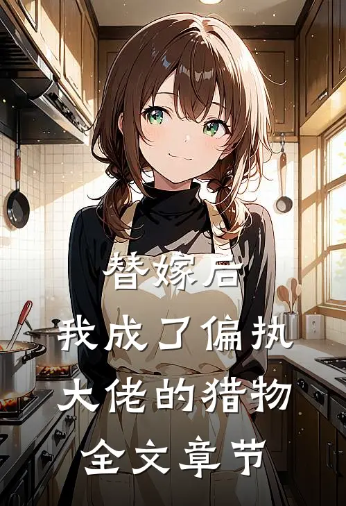 替嫁后,我成了偏执大佬的猎物全文章节阅读