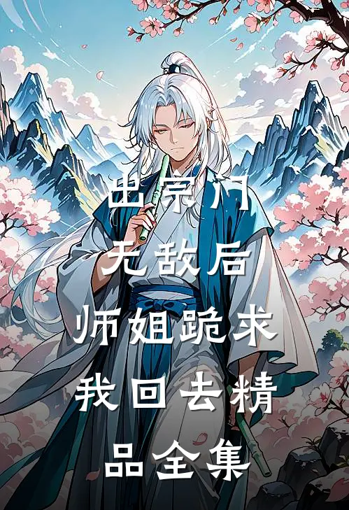出宗门无敌后，师姐跪求我回去精品全集