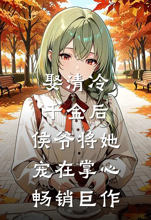 娶清冷千金后,侯爷将她宠在掌心畅销巨作