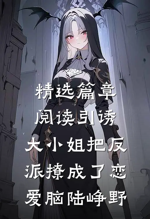 精选篇章阅读引诱:大小姐把反派撩成了恋爱脑陆峥野