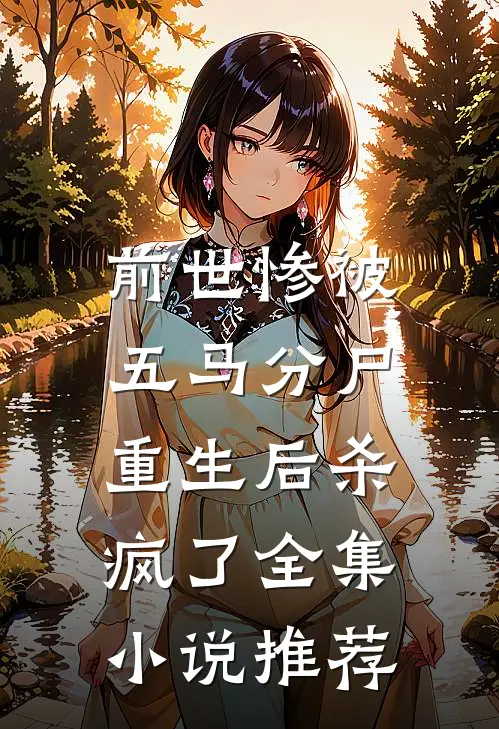 前世惨被五马分尸,重生后杀疯了全集推荐一下