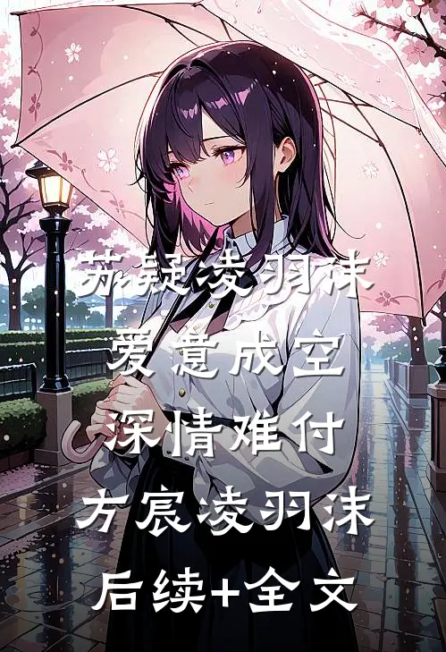 苏疑凌羽沫爱意成空，深情难付: 方宸凌羽沫后续+全文