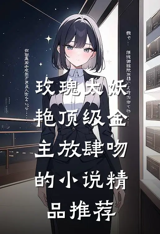 玫瑰太妖艳顶级金主放肆吻的小说精品推荐