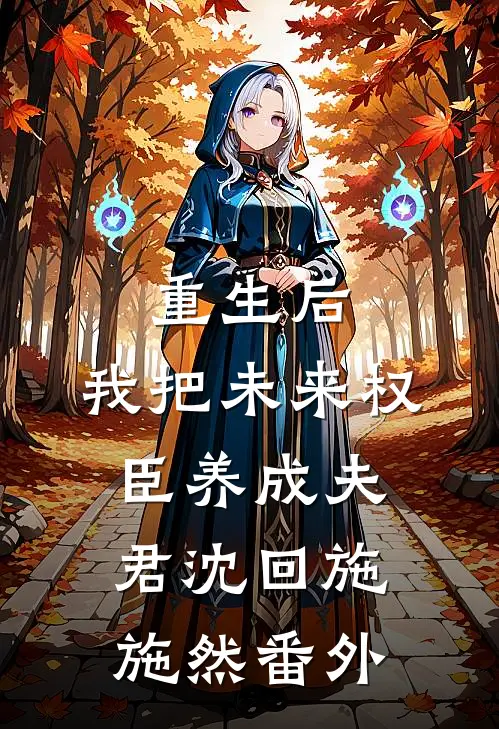 重生后，我把未来权臣养成夫君沈回施施然 番外