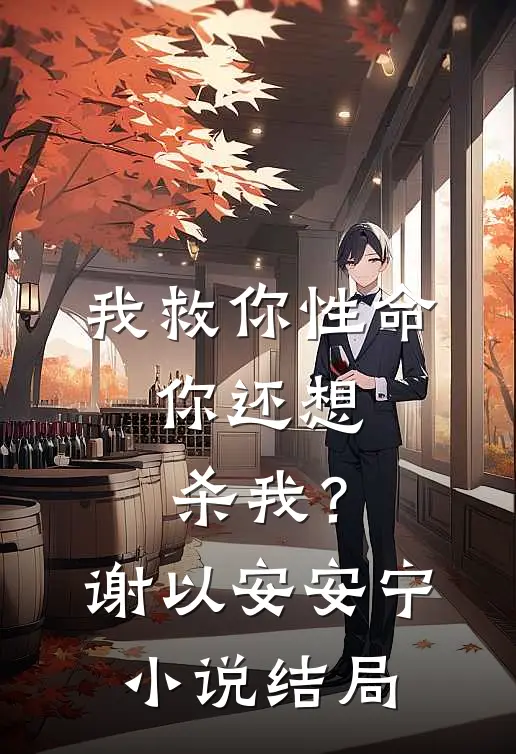我救你性命,你还想杀我?谢以安安宁结局是