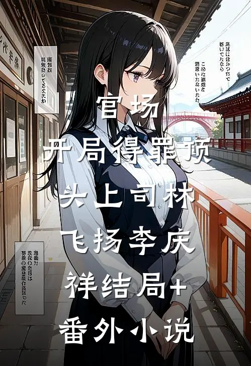 官场:开局得罪顶头上司林飞扬李庆祥结局+番外小说