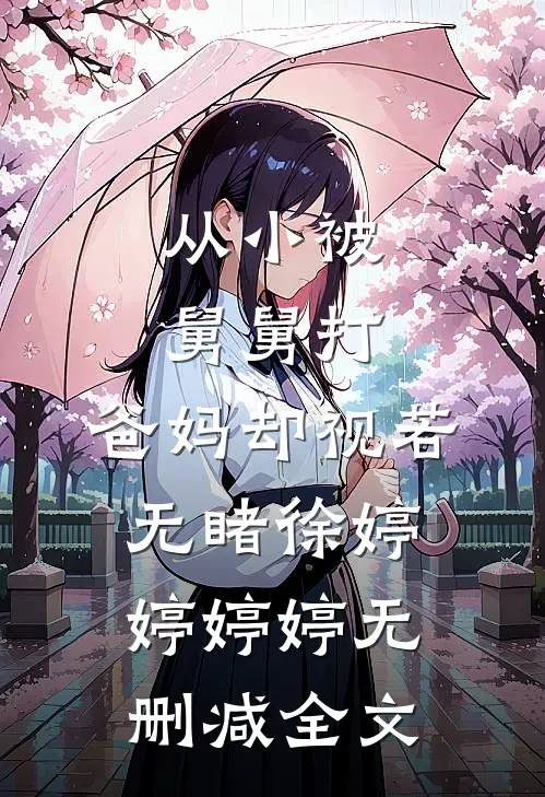 从小被舅舅打，爸妈却视若无睹徐婷婷婷婷无删减全文