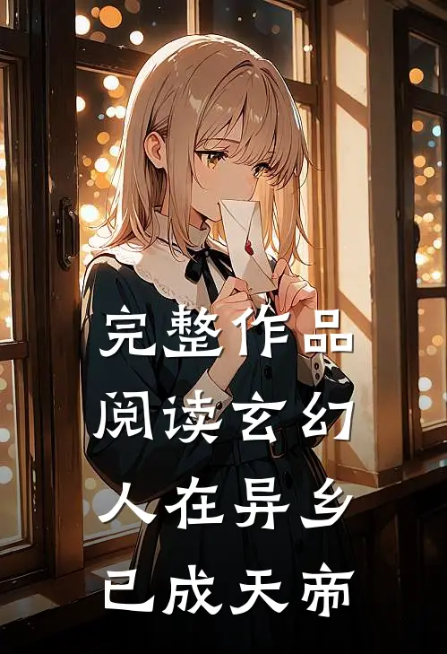 完整作品阅读玄幻人在异乡,已成天帝的