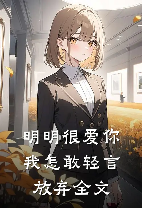明明很爱你,我怎敢轻言放弃全文在线阅读