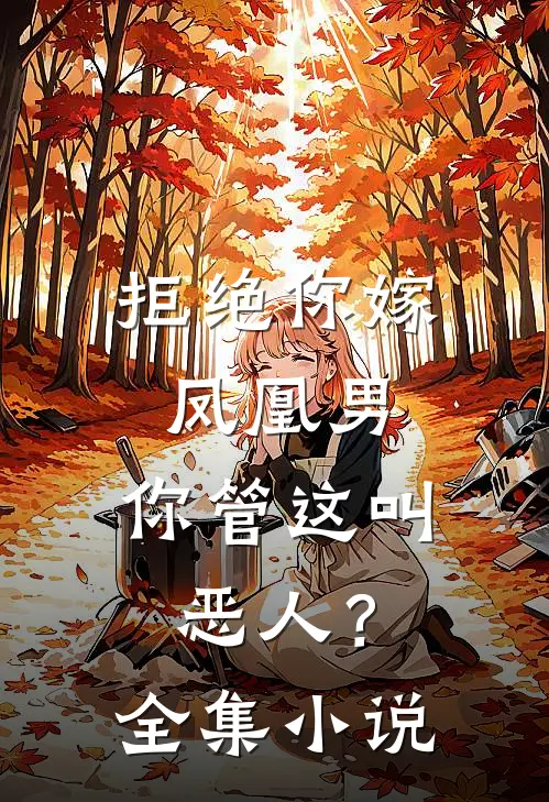 拒绝你嫁凤凰男，你管这叫恶人？全集小说
