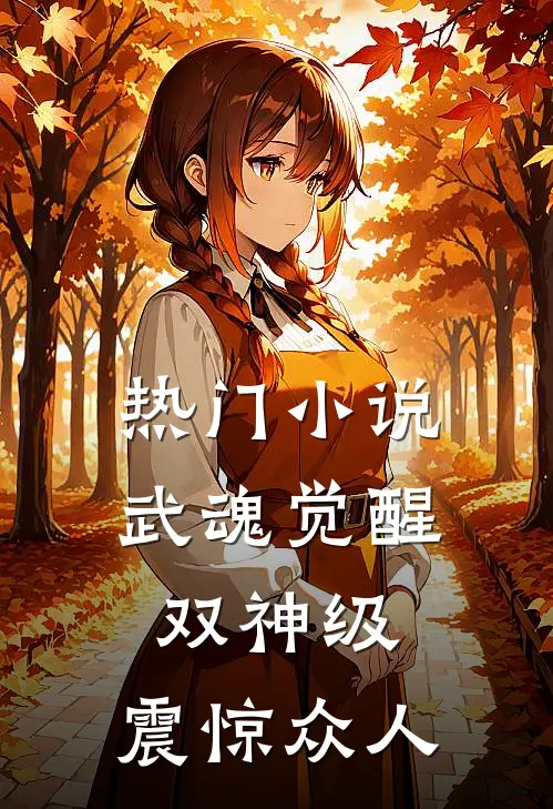 热门小说武魂觉醒：双神级，震惊众人