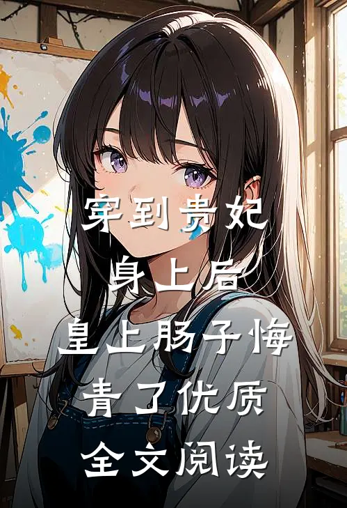 穿到贵妃身上后，皇上肠子悔青了优质全文阅读