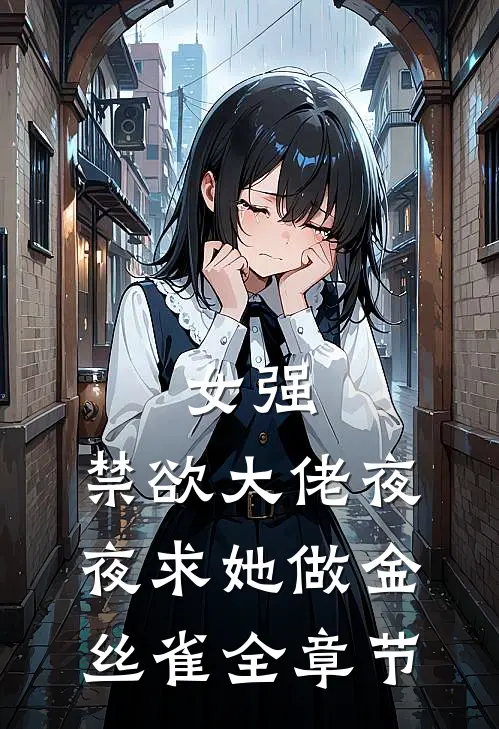 女强禁欲大佬夜夜求她做金丝雀全章节