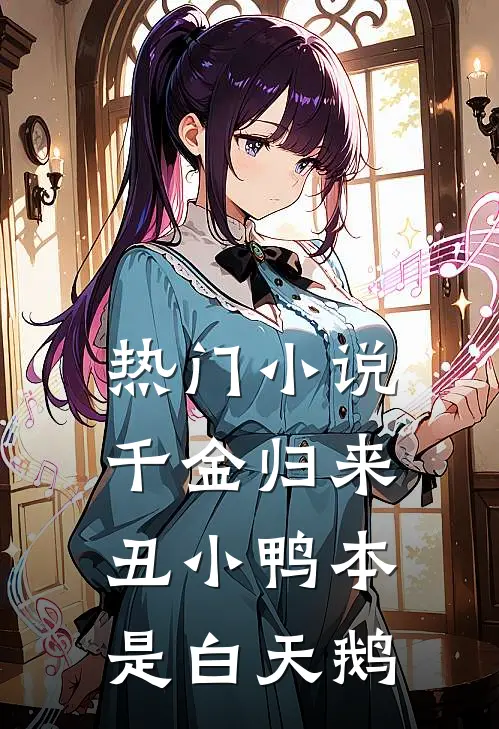 热门小说千金归来：丑小鸭本是白天鹅