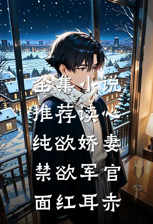 全集小说推荐读心纯欲娇妻,禁欲军官面红耳赤