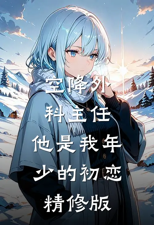 空降外科主任，他是我年少的初恋精修版