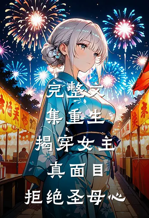 完整文集重生揭穿女主真面目,拒绝圣母心中的女儿