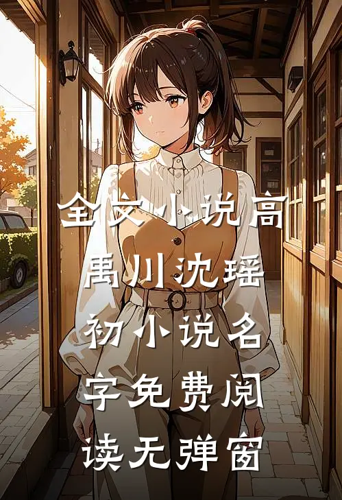 全文小说高禹川沈瑶初小说名字免费阅读无弹窗