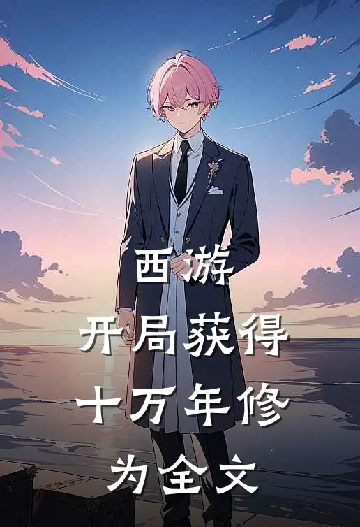 西游：开局获得十万年修为全文