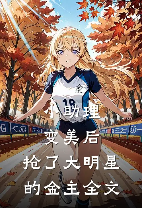 小助理变美后,抢了大明星的金主全文免费阅读
