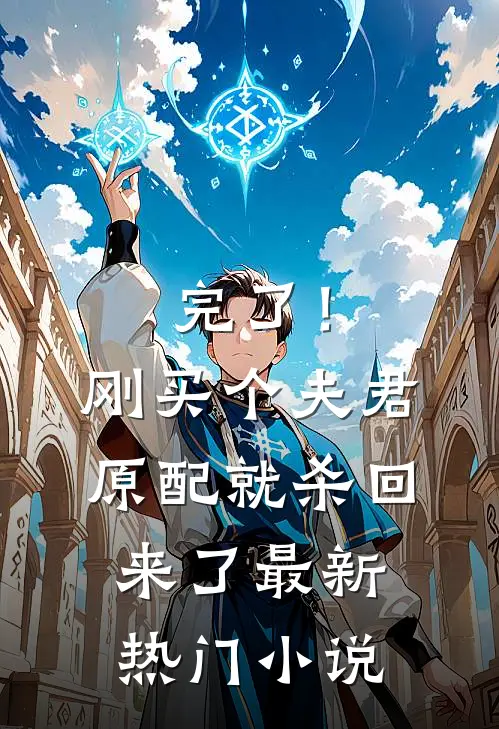 完了！刚买个夫君，原配就杀回来了最新热门小说
