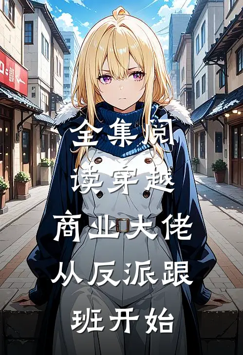 全集阅读穿越商业大佬从反派跟班开始