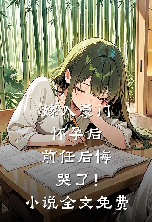 嫁入豪门怀孕后,前任后悔哭了!全文免费